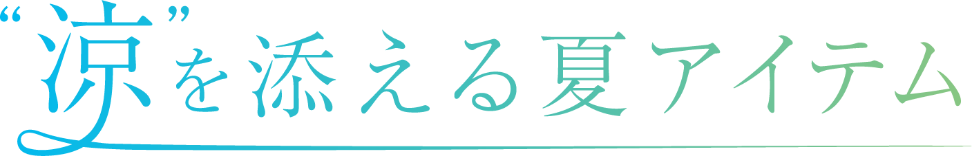 “涼”を添える夏アイテム
