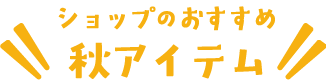 ショップのおすすめ秋アイテムのタイトル画像