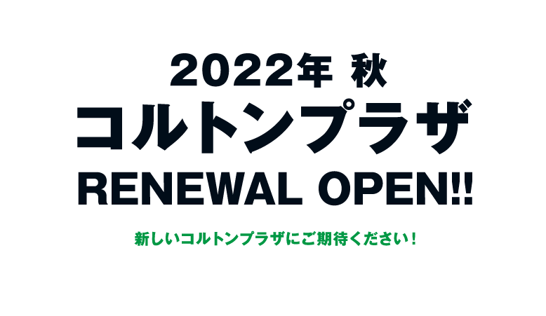 2022年秋 コルトンプラザ RENEWAL OPEN 新しいコルトンプラザにご期待ください！